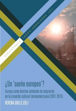 ¿Un "sueño europeo"? "Europa como destino anhelado de migración en la creación cultural latinoamericana (2001-2015)"