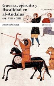 Guerra, ejército y fiscalidad en al-Andalus (ss.VIII-XII)