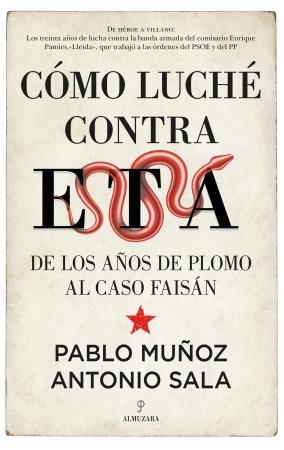 Cómo luché contra ETA "De los años del plomo al Caso Faisán"