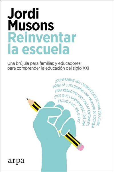 Reinventar la escuela "Una brujula para familias y educadores para comprender la educacion del siglo XXI"