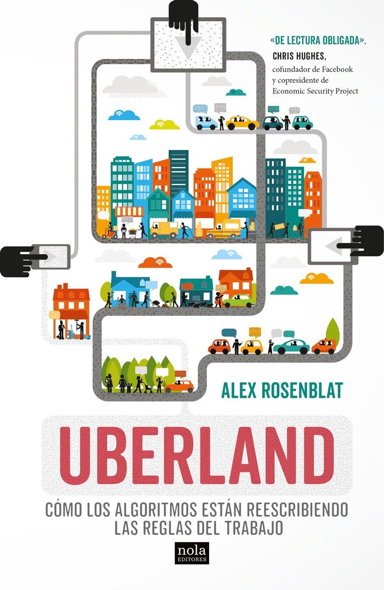 Uberland "Cómo los algoritmos están reescribiendo las reglas del trabajo"