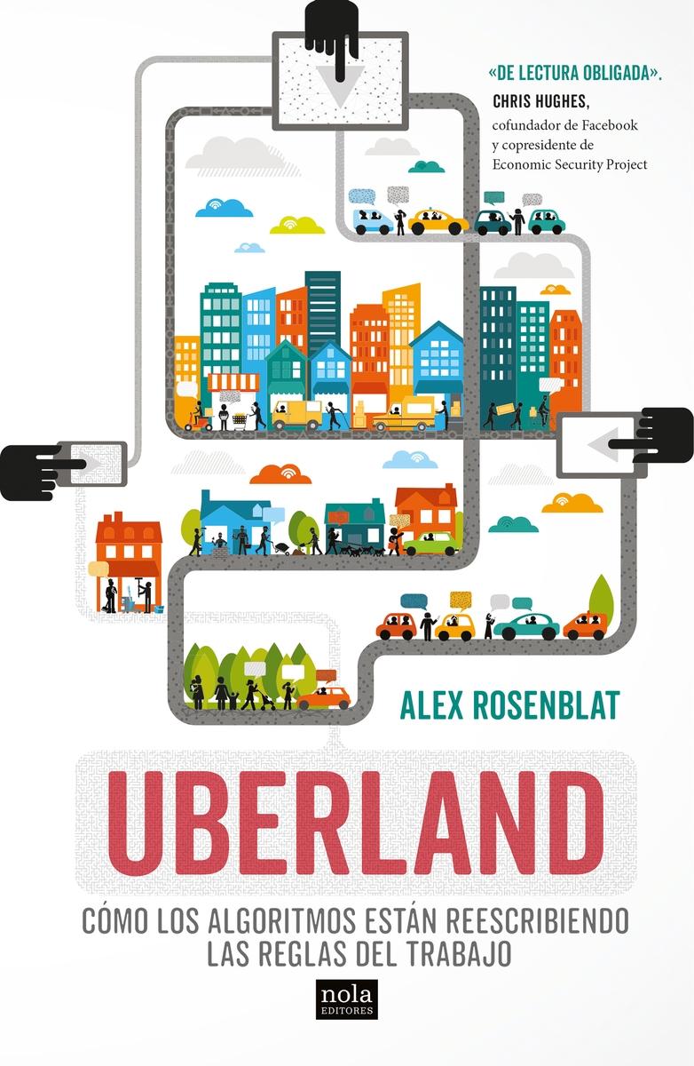 Uberland "Cómo los algoritmos están reescribiendo las reglas del trabajo"