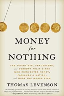 Money for Nothing "The Scientists, Fraudsters, and Corrupt Politicians, Who Reinvented Money, Panicked a Nation, and Made t"