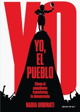 Yo, el pueblo "Cómo el populismo transforma la democracia"