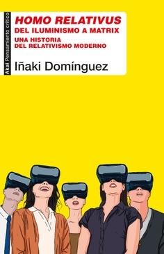 Homo Relativus "Del iluminismo a Matrix. Una historia del relativismo moderno"