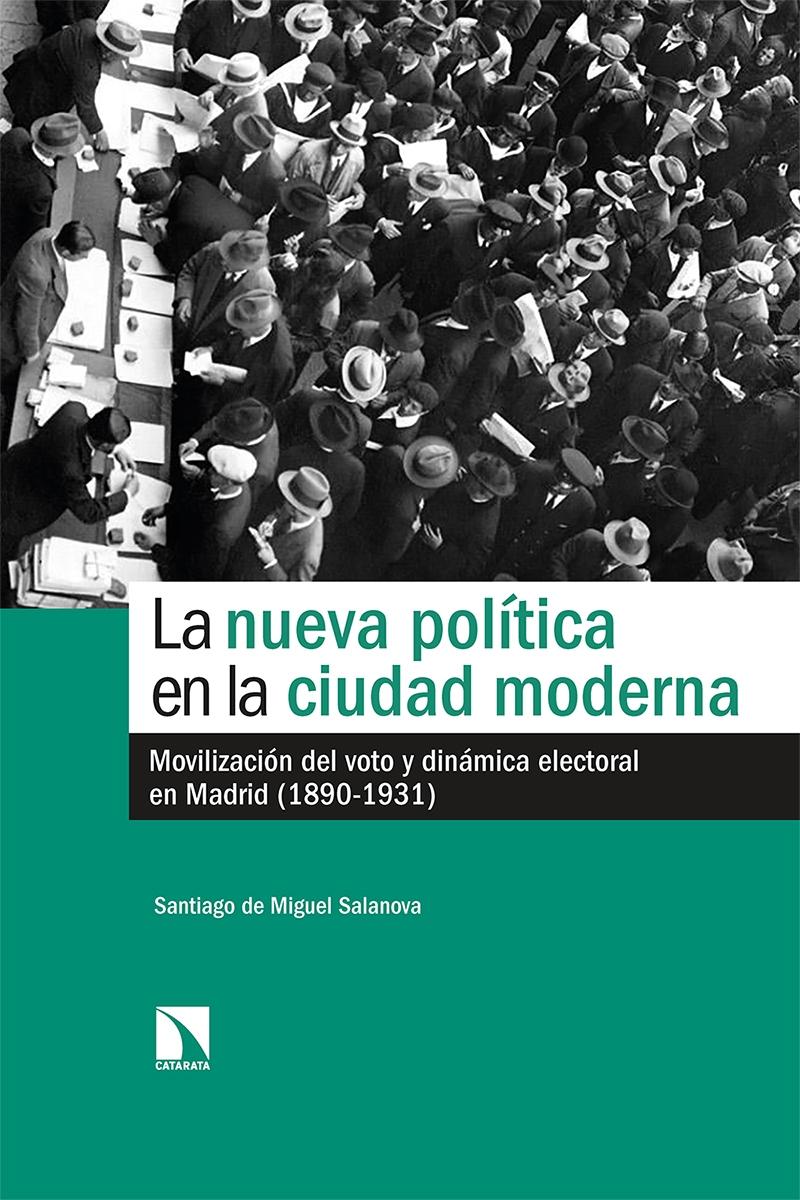 La nueva política en la ciudad moderna "Movilización del voto y dinámica electoral en Madrid (1890-1931)"