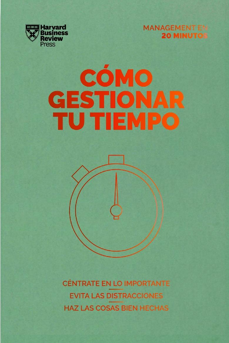 Cómo gestionar tu tiempo "Céntrate en lo importante. Evita las distracciones. Haz las cosas bien hechas"