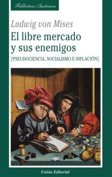 El libre mercado y sus enemigos "Pseudociencia, socialismo e inflación"