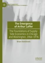 The Emergence of Arthur Laffer "The Foundations of Supply-Side Economics in Chicago and Washington, 1966-1976"