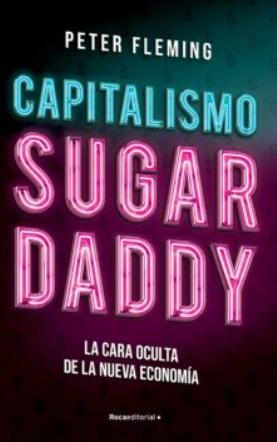 Capitalismo Sugar Daddy "La cara oculta de la nueva economía"