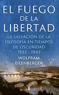 El fuego de la libertad "El refugio de la filosofía en tiempos sombríos 1933-1943"