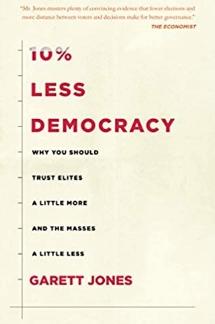 10% Less Democracy "Why You Should Trust Elites a Little More and the Masses a Little Less"