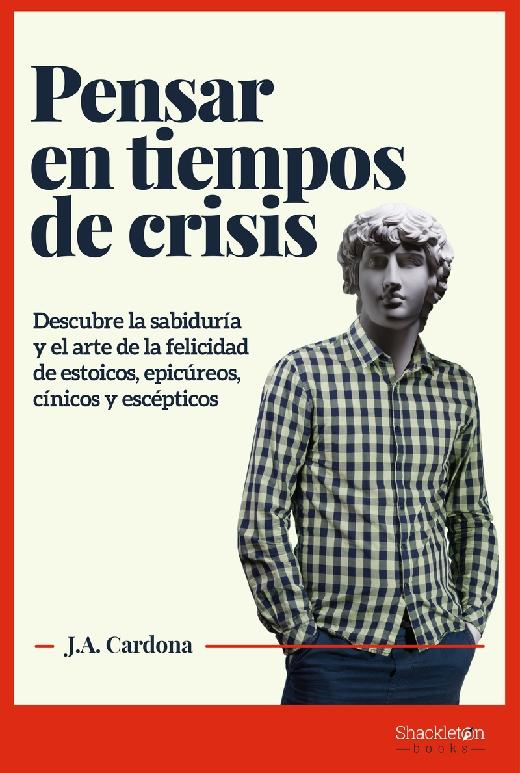 Pensar en tiempos de crisis "Descubre la sabiduría y el arte de la felicidad de estoicos, epicúreos, cínicos y escepticos"