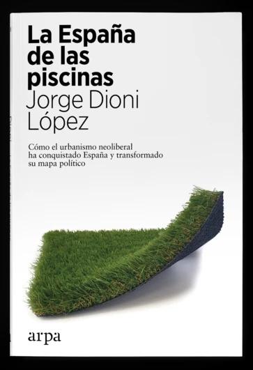 La españa de las piscinas "Cómo el urbanismo neoliberal ha conquistado España y transformado su mapa político"