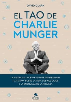 El tao de Charlie Munger "La visión del vicepresidente de Berkshire Hathaway sobre la vida, los negocios y la búsqueda de la rique"