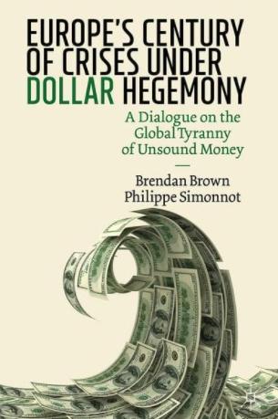 Europe's Century of Crises Under Dollar Hegemony "A Dialogue on the Global Tyranny of Unsound Money"