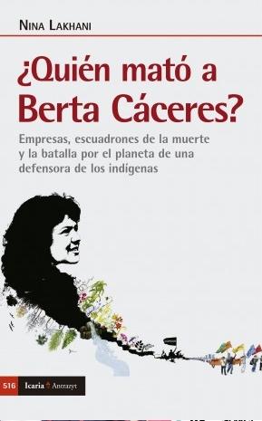 ¿Quién mató a Berta Cáceres? "Empresas, escuadrones de la muerte y la batalla por el planeta de una defensora de los indígenas"