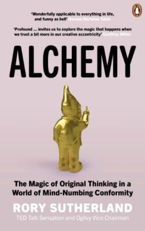 Alchemy "The Magic of Original Thinking in a World of Mind-Numbing Conformity"