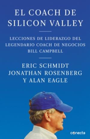 El coach de Silicon Valley "Lecciones de liderazgo del legendario coach de negocios Bill Campbell"