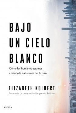 Bajo un cielo blanco "Cómo los humanos estamos creando la naturaleza del futuro"