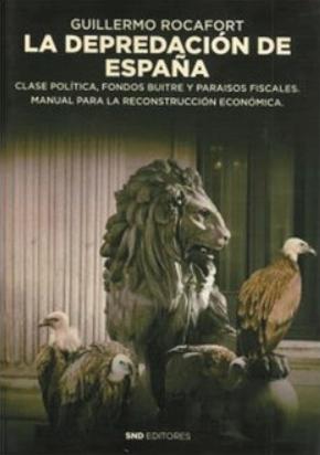 La depredación de España "Clase política, fondos buitre y paraísos fiscales. Manual para la reconstrucción económica"