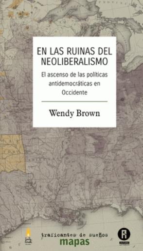 En las ruinas del neoliberalismo "El ascenso de las políticas antidemocráticas en Occidente"