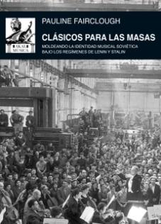 Clásicos para las masas "Moldeando la identidad musical soviética bajo los regímenes de Lenin y Stalin"