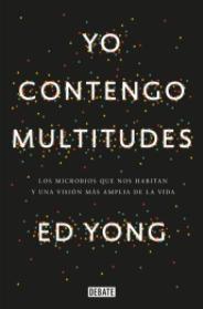 Yo contengo multitudes "Los microbios que nos habitan y una visión más amplia de la vida"