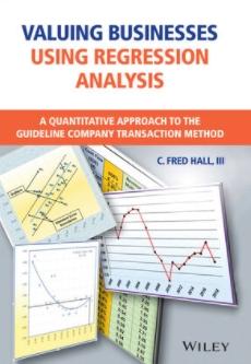 Valuing Businesses Using Regression Analysis "A Quantitative Approach to the Guideline Company Transaction Method"