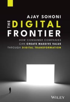 The Digital Frontier "How Consumer Companies Can Create Massive Value Through Digital Transformation"