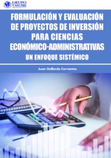 Formulación y evaluación de proyectos de inversión para ciencias económico-administrativas "Un enfoque sistémico"