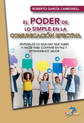 El poder de lo simple en la comunicación efectiva "Síntesis de lo que hay que saber y hacer para convivir en paz y entendernos mejor"