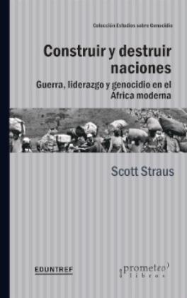 Construir y destruir naciones "Guerra, liderazgo y genocidio en el África moderna"
