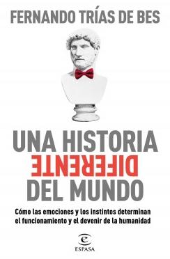 Una historia diferente del mundo "Cómo las emociones y los instintos determinan el funcionamiento y el devenir de la humanidad"