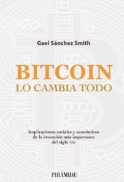 Bitcoin lo cambia todo "Implicaciones sociales y económicas de la invención más importante del siglo XXI"