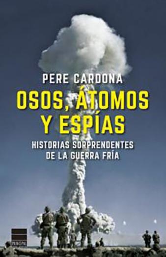 Osos, átomos y espías "Historias sorprendentes de la Guerra Fría"