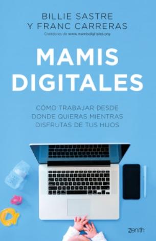 Mamis digitales "Cómo trabajar desde donde quieras mientras disfrutas de tus hijos"