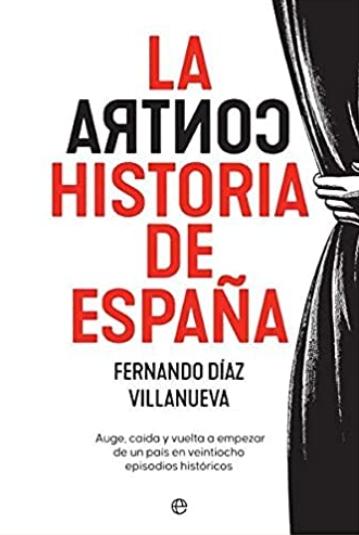 La contra historia de España "Auge, caída y vuelta a empezar de un país en 28 episodios históricos"
