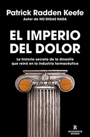 El imperio del dolor "La historia secreta de la dinastía que reinó en la industria farmacéutica"