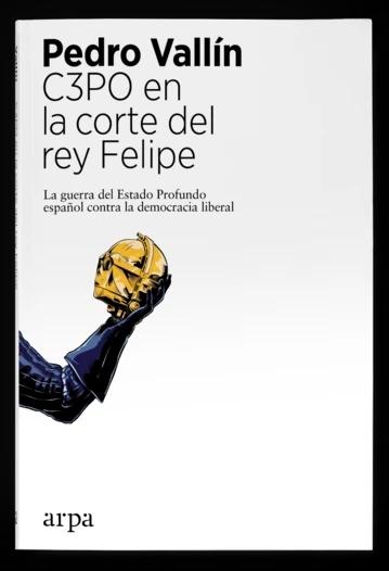 C3PO en la corte del Rey Felipe "La guerra del Estado Profundo español contra la democracia liberal"