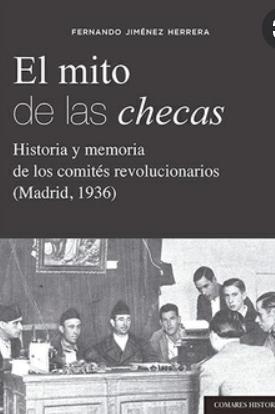 El mito de las checas "Historia y memoria de los comités revolucionarios (Madrid, 1936)"