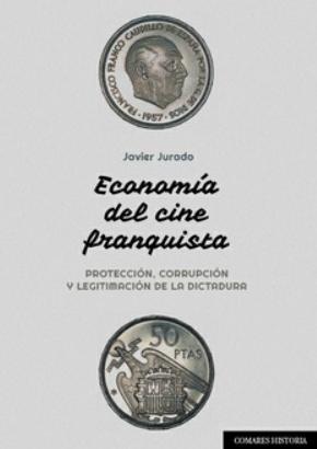 Economía del cine franquista "Protección, corrupción y legitimación de la dictadura"