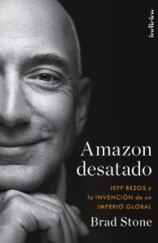 Amazon desatado "Jeff Bezos y la invención de un imperio global"