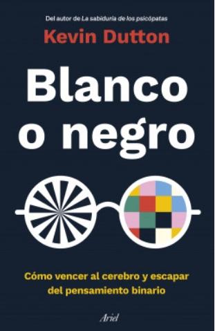 Blanco o negro "Cómo vencer al cerebro y escapar del pensamiento binario"