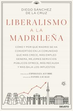 Liberalismo a la madrileña "Cómo y por qué Madrid se ha convertido en la comunidad que más crece, más empleo genera, mejores servici"