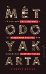 El método Yakarta "La cruzada anticomunista y los asesinatos masivos que moldearon nuestro mundo"