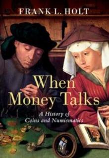 When Money Talks "A History of Coins and Numismatics"