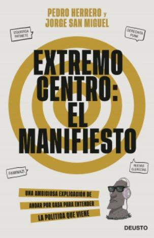 Extremo centro: El Manifiesto "Una ambiciosa explicación de andar por casa para entender la política que viene"