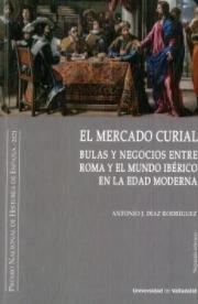 El mercado curial "Bulas y negocios entre Roma y el mundo ibérico en la edad moderna"