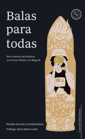 Balas para todas "Seis mujeres periodistas en el Oriente Medio y el Magreb"